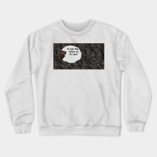 or else it gets the hose again Crewneck Sweatshirt